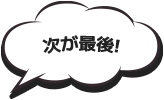 次が最後!