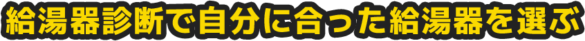 給湯器診断で自分に合った給湯器を選ぶ