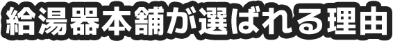 給湯器本舗が選ばれる理由